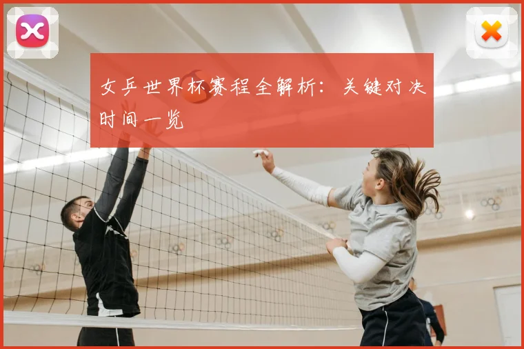 女乒世界杯赛程全解析:关键对决时间一览