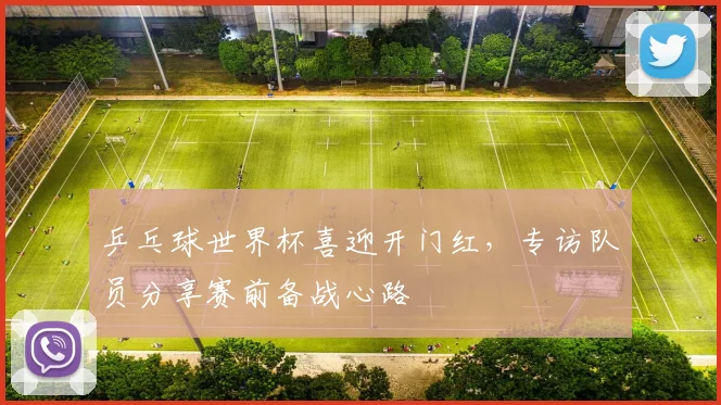 乒乓球世界杯喜迎开门红，专访队员分享赛前备战心路