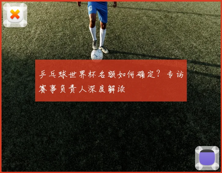 乒乓球世界杯名额如何确定?专访赛事负责人深度解读