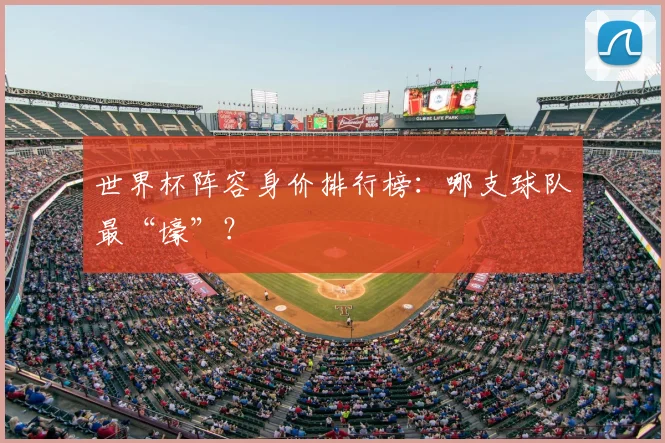 世界杯阵容身价排行榜：哪支球队最“壕”？