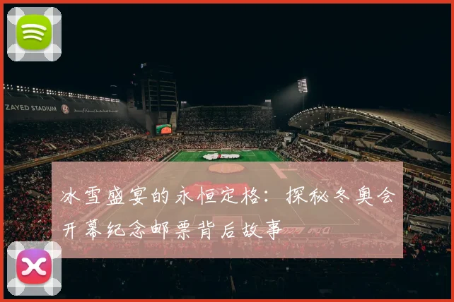 冰雪盛宴的永恒定格：探秘冬奥会开幕纪念邮票背后故事