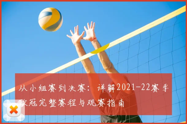 从小组赛到决赛：详解2021-22赛季欧冠完整赛程与观赛指南